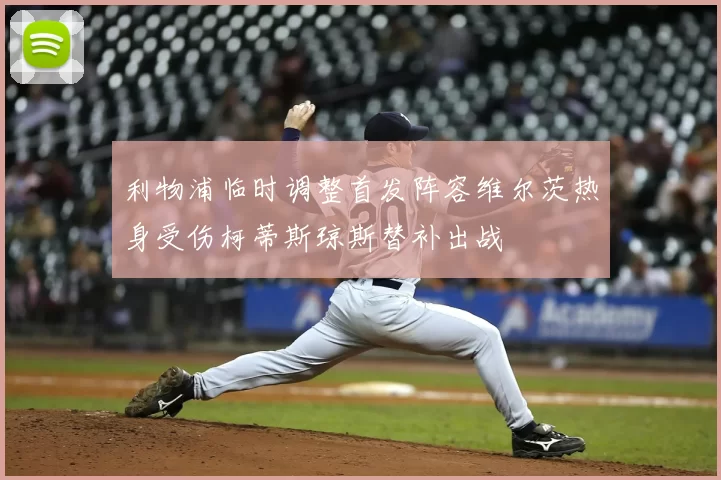 利物浦临时调整首发阵容维尔茨热身受伤柯蒂斯琼斯替补出战