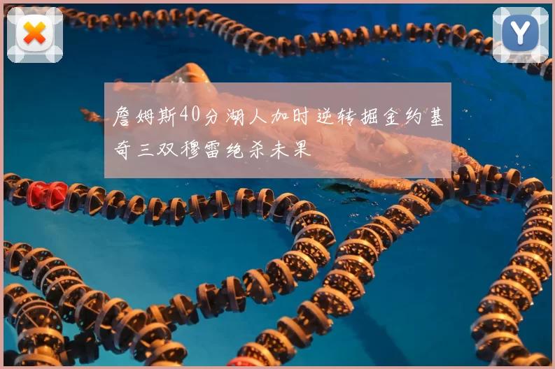詹姆斯40分湖人加时逆转掘金约基奇三双穆雷绝杀未果