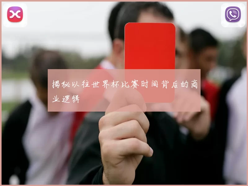 揭秘以往世界杯比赛时间背后的商业逻辑
