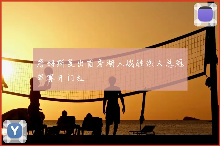 詹姆斯复出首秀湖人战胜热火总冠军赛开门红
