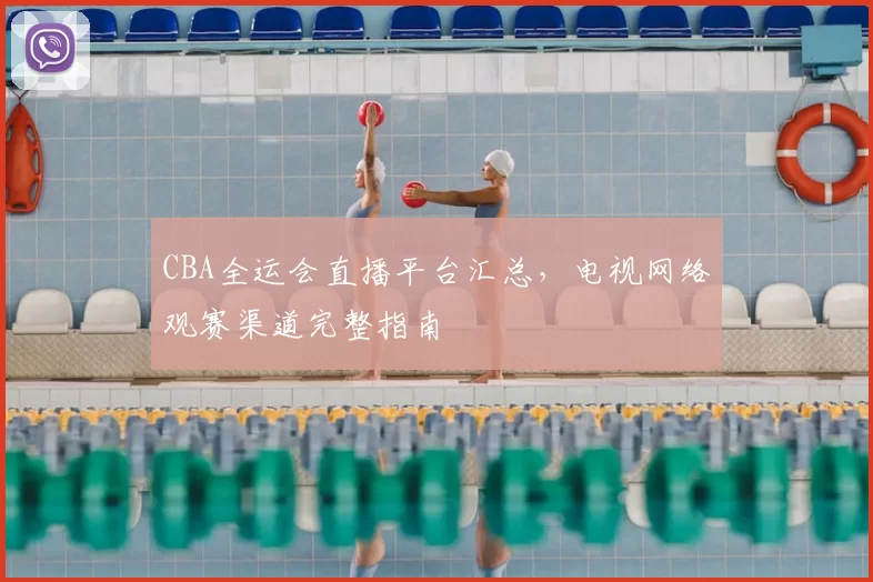 CBA全运会直播平台汇总，电视网络观赛渠道完整指南