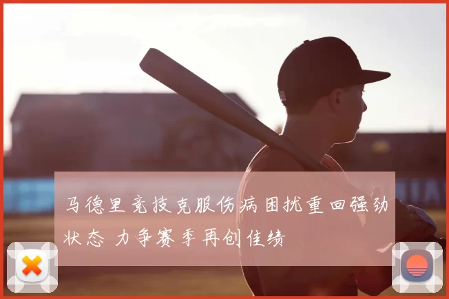 马德里竞技克服伤病困扰重回强劲状态 力争赛季再创佳绩