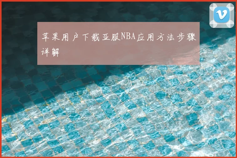 苹果用户下载亚服NBA应用方法步骤详解