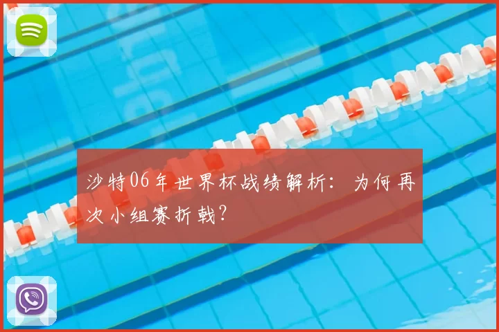 沙特06年世界杯战绩解析：为何再次小组赛折戟？