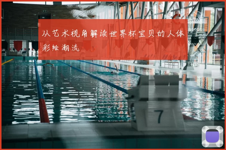 从艺术视角解读世界杯宝贝的人体彩绘潮流