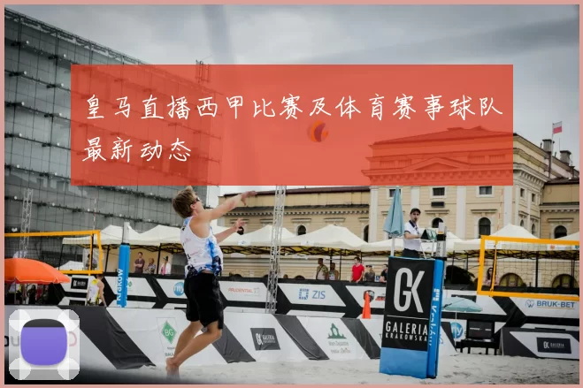 皇马直播西甲比赛及体育赛事球队最新动态