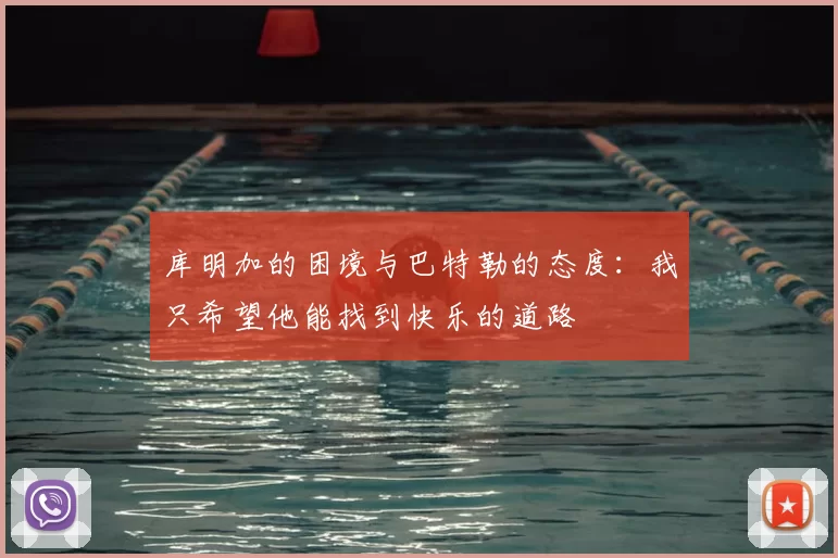 库明加的困境与巴特勒的态度:我只希望他能找到快乐的道路