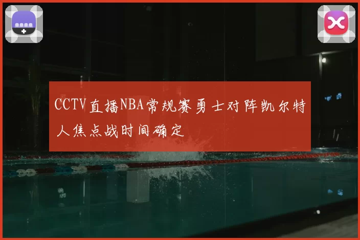 CCTV直播NBA常规赛勇士对阵凯尔特人焦点战时间确定