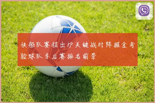 快船队赛程出炉关键战对阵掘金考验球队季后赛排名前景