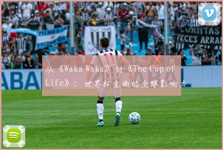 从《Waka Waka》到《The Cup of Life》：世界杯金曲的全球影响力研究