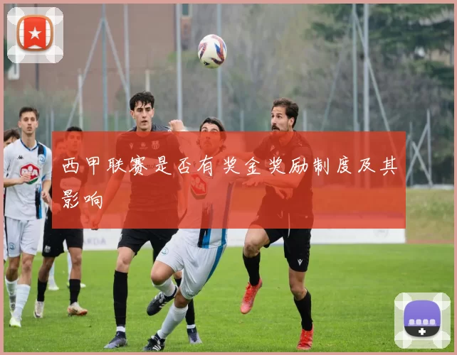 西甲联赛是否有奖金奖励制度及其影响